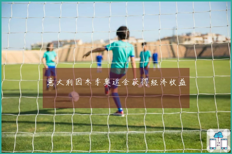 意大利因冬季奥运会获得经济收益
