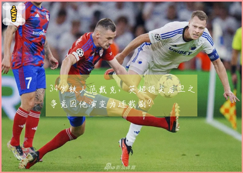 34岁铁人范戴克，英超顶尖后卫之争竟因他演变为连载剧？