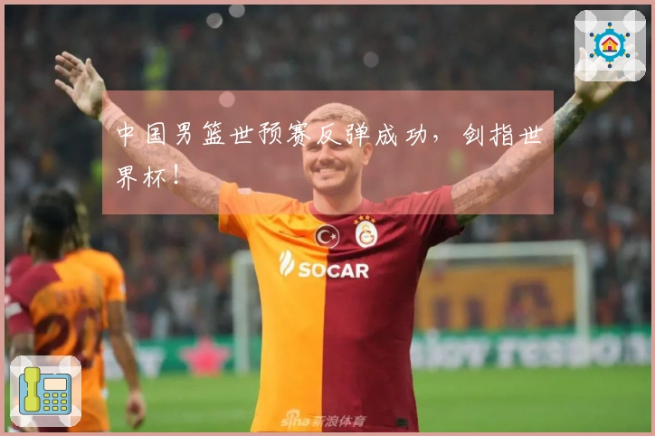 中国男篮世预赛反弹成功，剑指世界杯！