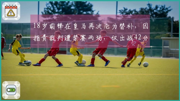 18岁前锋在皇马再次沦为替补，因指责裁判遭禁赛两场，仅出战42分钟