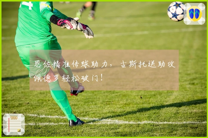 恩佐精准传球助力，古斯托送助攻佩德罗轻松破门！