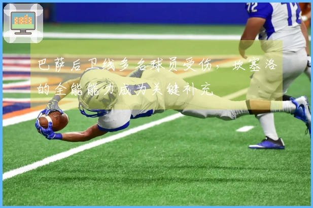 巴萨后卫线多名球员受伤,坎塞洛的全能能力成为关键补充