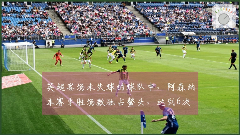 英超客场未失球的球队中，阿森纳本赛季胜场数独占鳌头，达到6次